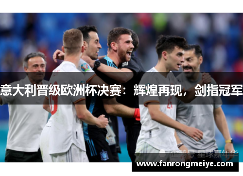 意大利晋级欧洲杯决赛：辉煌再现，剑指冠军