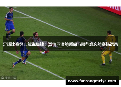 足球比赛经典解说集锦：激情四溢的瞬间与那些难忘的赛场语录