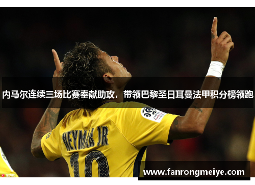 内马尔连续三场比赛奉献助攻，带领巴黎圣日耳曼法甲积分榜领跑